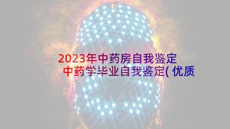 2023年中药房自我鉴定 中药学毕业自我鉴定(优质7篇)