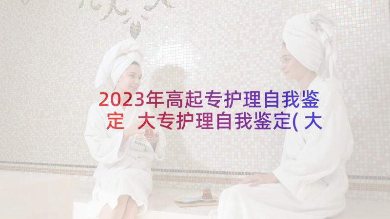 2023年高起专护理自我鉴定 大专护理自我鉴定(大全5篇)