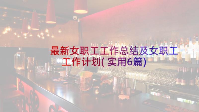 最新女职工工作总结及女职工工作计划(实用6篇)