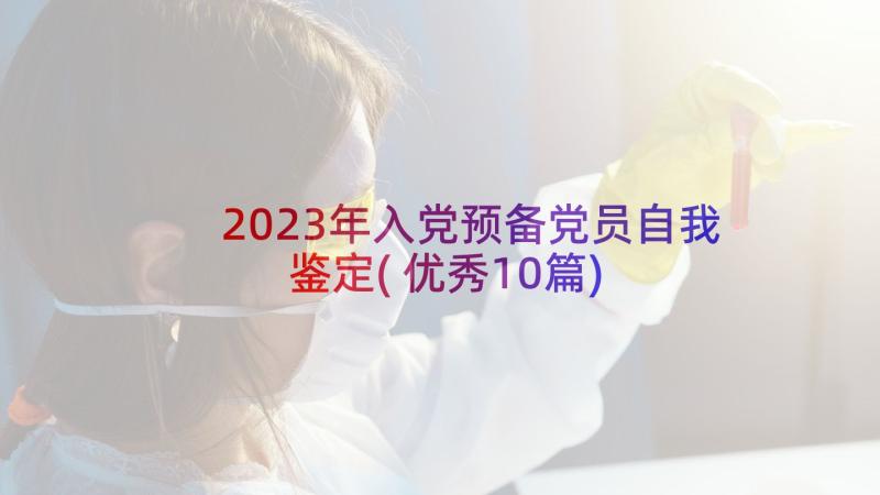 2023年入党预备党员自我鉴定(优秀10篇)