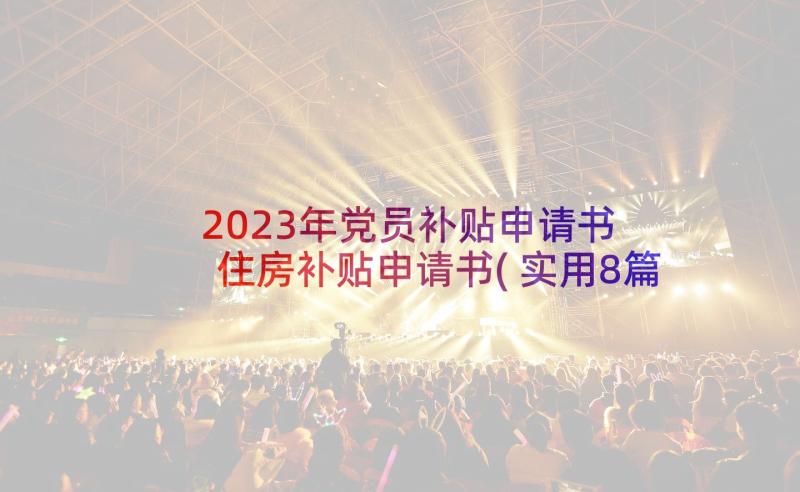 2023年党员补贴申请书 住房补贴申请书(实用8篇)