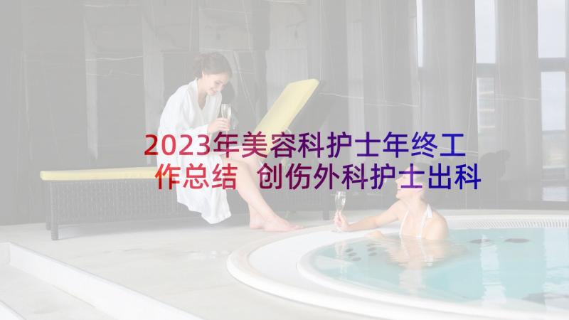 2023年美容科护士年终工作总结 创伤外科护士出科自我鉴定(大全5篇)