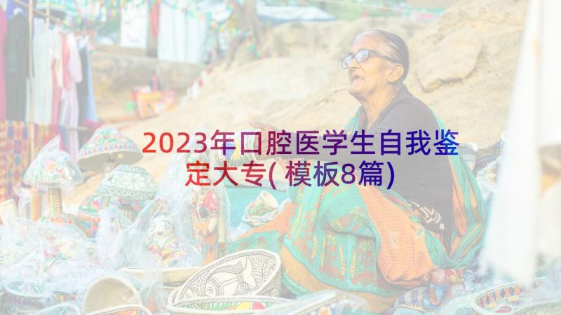 2023年口腔医学生自我鉴定大专(模板8篇)