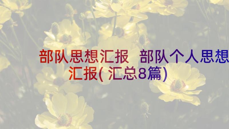 部队思想汇报 部队个人思想汇报(汇总8篇)