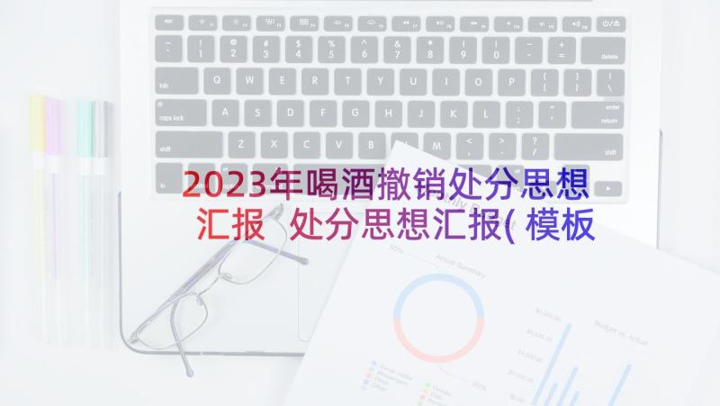 2023年喝酒撤销处分思想汇报 处分思想汇报(模板6篇)