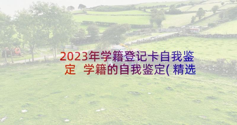 2023年学籍登记卡自我鉴定 学籍的自我鉴定(精选8篇)