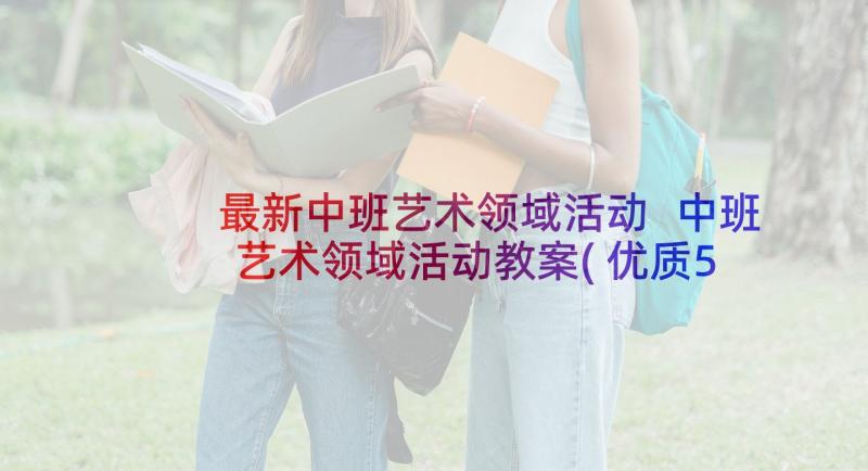 最新中班艺术领域活动 中班艺术领域活动教案(优质5篇)