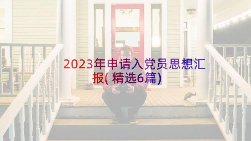 2023年申请入党员思想汇报(精选6篇)