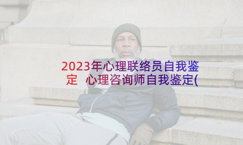 2023年心理联络员自我鉴定 心理咨询师自我鉴定(大全10篇)