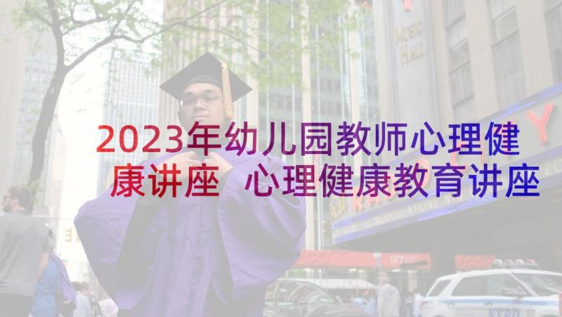 2023年幼儿园教师心理健康讲座 心理健康教育讲座活动方案(实用5篇)