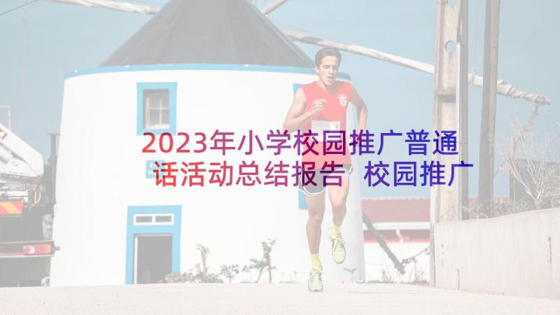 2023年小学校园推广普通话活动总结报告 校园推广普通话活动总结(汇总6篇)