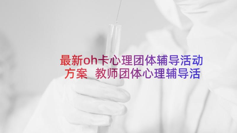 最新oh卡心理团体辅导活动方案 教师团体心理辅导活动方案(大全5篇)