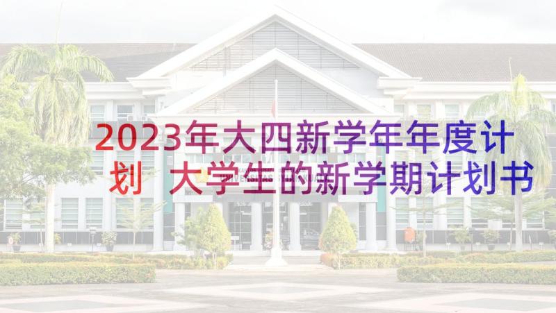 2023年大四新学年年度计划 大学生的新学期计划书(模板5篇)