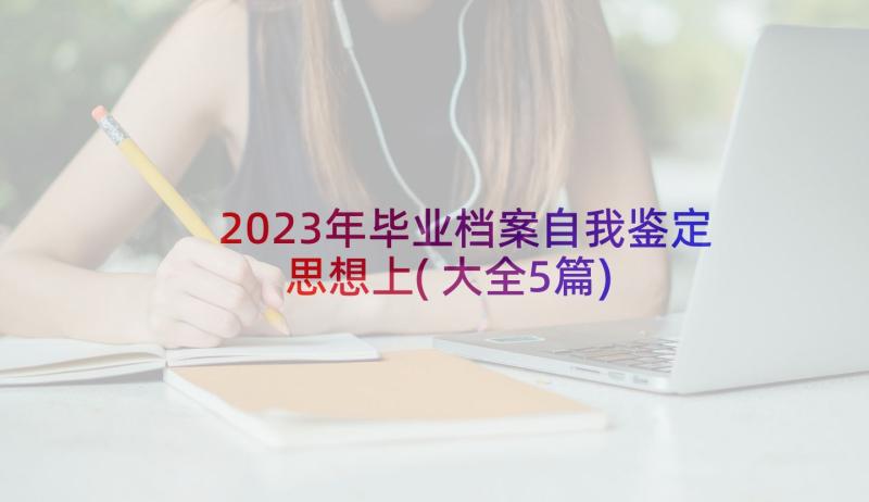 2023年毕业档案自我鉴定思想上(大全5篇)