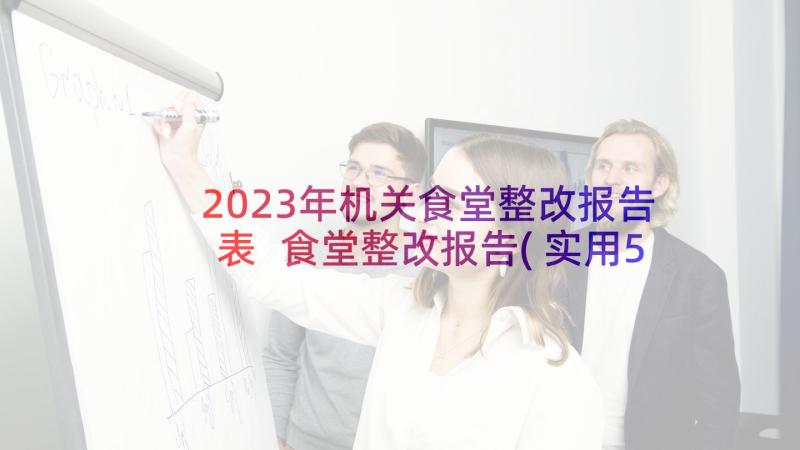 2023年机关食堂整改报告表 食堂整改报告(实用5篇)