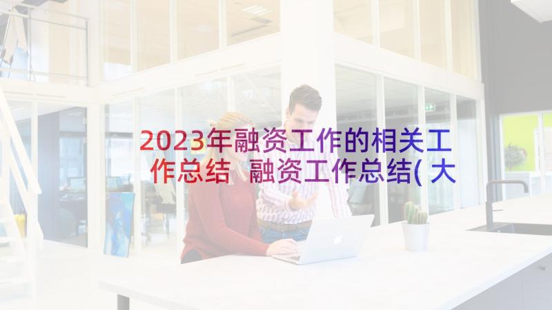 2023年融资工作的相关工作总结 融资工作总结(大全7篇)