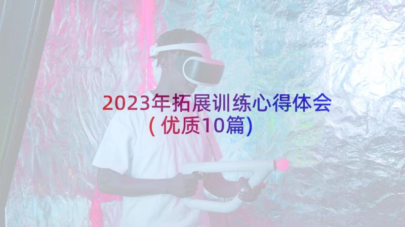 2023年拓展训练心得体会(优质10篇)