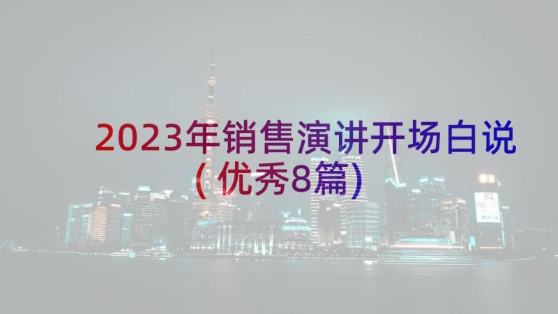 2023年销售演讲开场白说(优秀8篇)