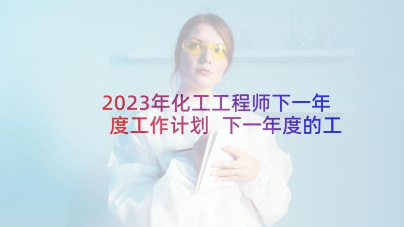 2023年化工工程师下一年度工作计划 下一年度的工作计划(优秀8篇)