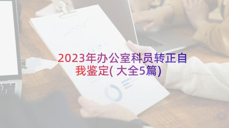 2023年办公室科员转正自我鉴定(大全5篇)