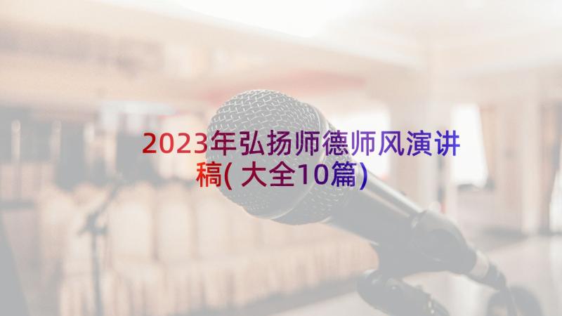 2023年弘扬师德师风演讲稿(大全10篇)