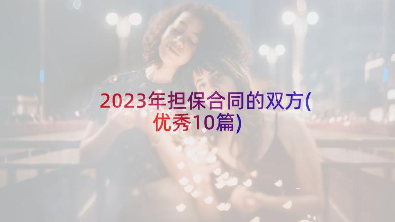 2023年担保合同的双方(优秀10篇)