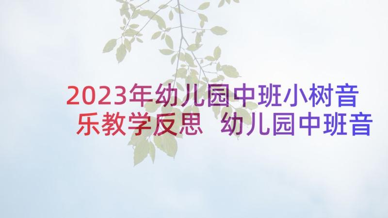 2023年幼儿园中班小树音乐教学反思 幼儿园中班音乐教学反思(优秀5篇)