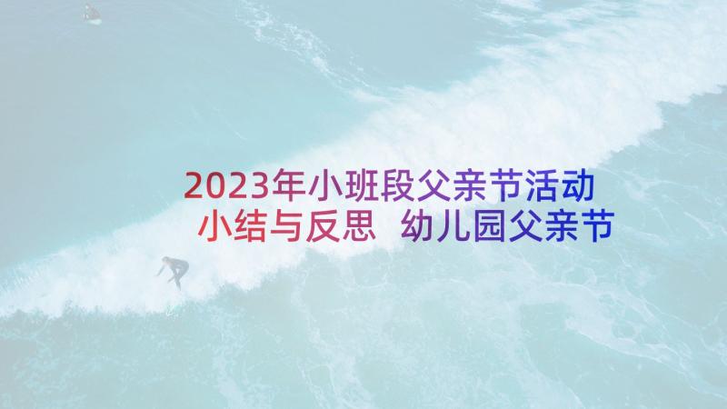 2023年小班段父亲节活动小结与反思 幼儿园父亲节活动小结(模板5篇)