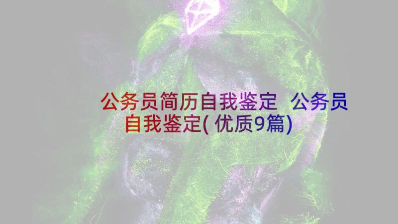 公务员简历自我鉴定 公务员自我鉴定(优质9篇)