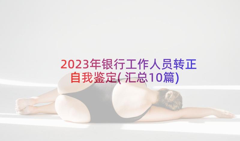 2023年银行工作人员转正自我鉴定(汇总10篇)