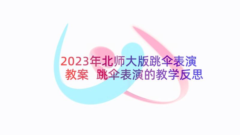 2023年北师大版跳伞表演教案 跳伞表演的教学反思(优质5篇)