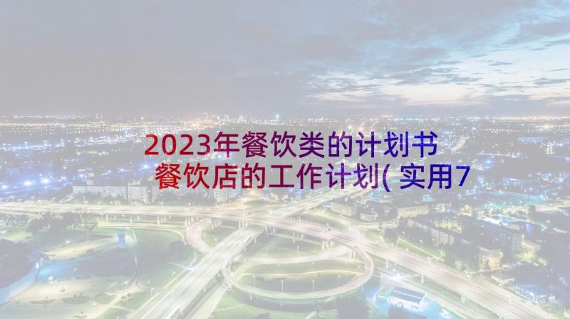 2023年餐饮类的计划书 餐饮店的工作计划(实用7篇)