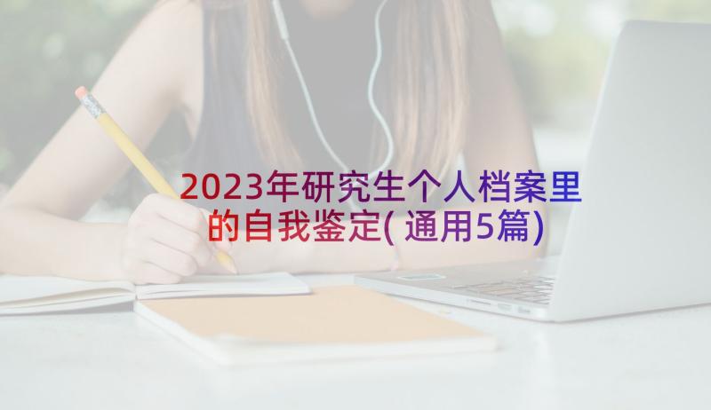 2023年研究生个人档案里的自我鉴定(通用5篇)