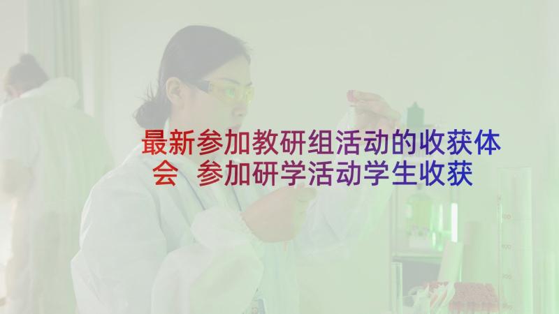 最新参加教研组活动的收获体会 参加研学活动学生收获和体会(实用5篇)