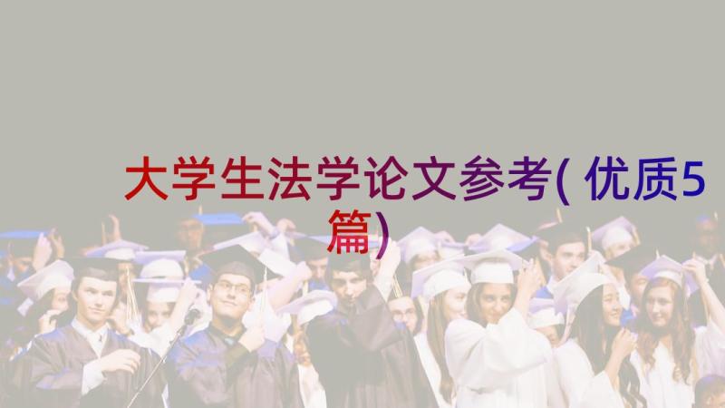 大学生法学论文参考(优质5篇)