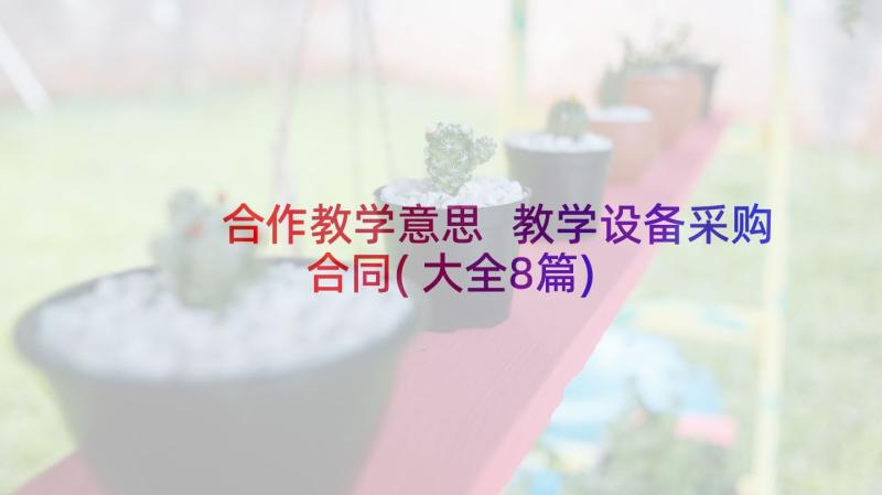 合作教学意思 教学设备采购合同(大全8篇)