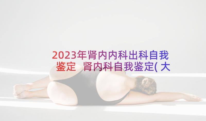 2023年肾内内科出科自我鉴定 肾内科自我鉴定(大全5篇)