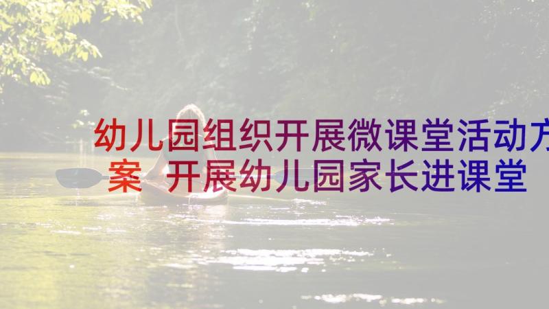 幼儿园组织开展微课堂活动方案 开展幼儿园家长进课堂活动总结(大全5篇)