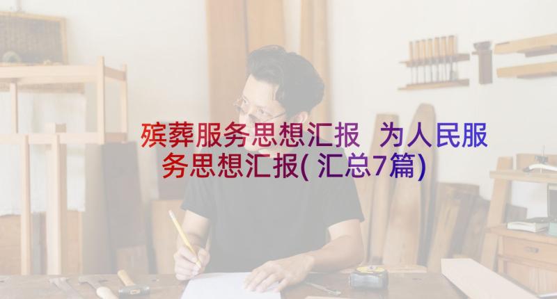 殡葬服务思想汇报 为人民服务思想汇报(汇总7篇)