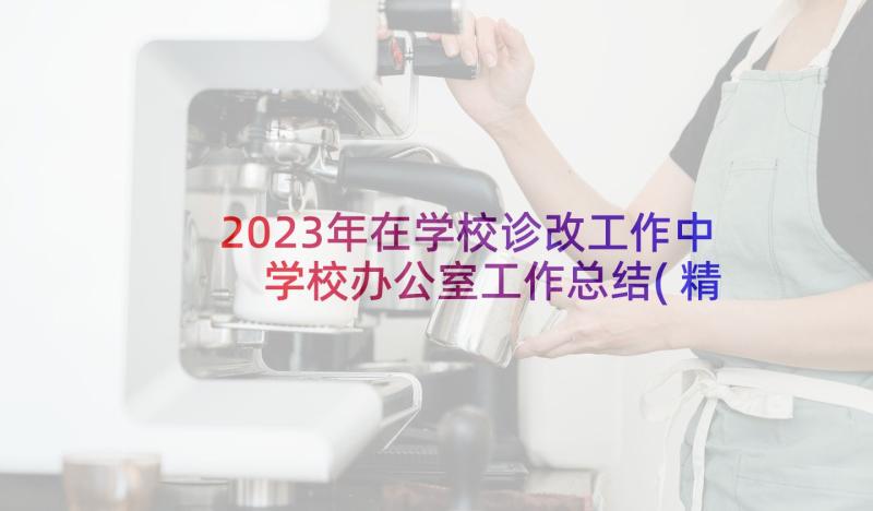 2023年在学校诊改工作中 学校办公室工作总结(精选10篇)