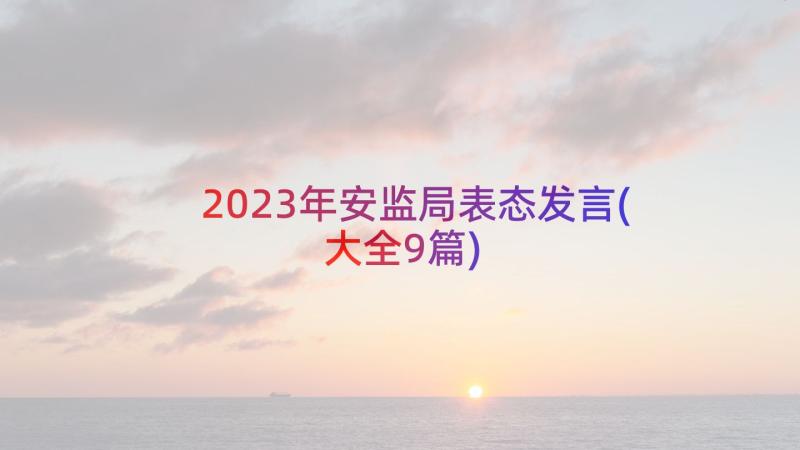 2023年安监局表态发言(大全9篇)