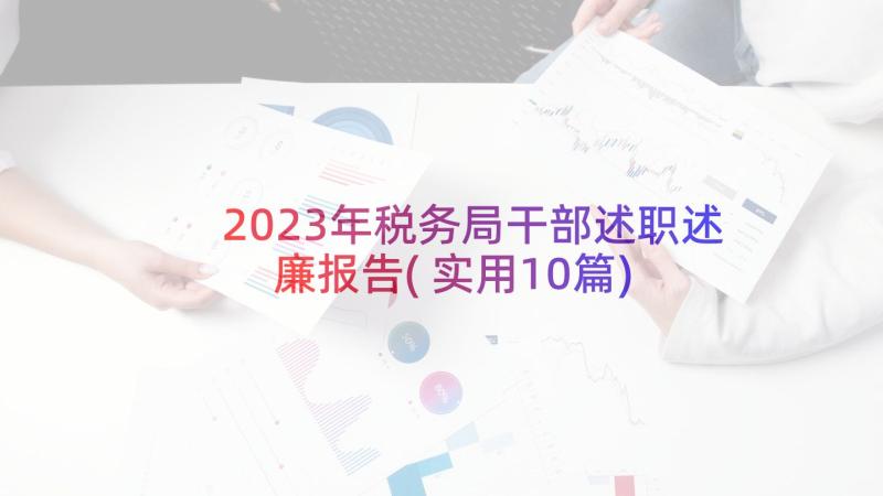 2023年税务局干部述职述廉报告(实用10篇)