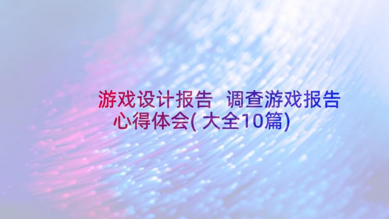 游戏设计报告 调查游戏报告心得体会(大全10篇)