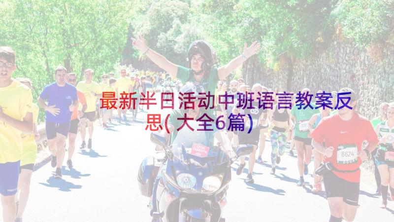 最新半日活动中班语言教案反思(大全6篇)