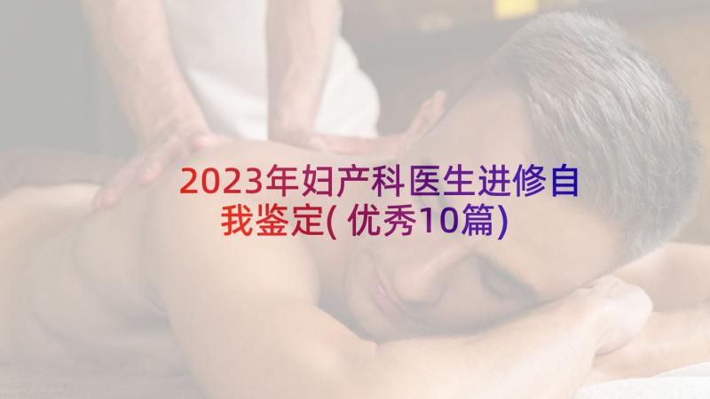 2023年妇产科医生进修自我鉴定(优秀10篇)