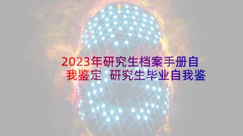 2023年研究生档案手册自我鉴定 研究生毕业自我鉴定(汇总7篇)