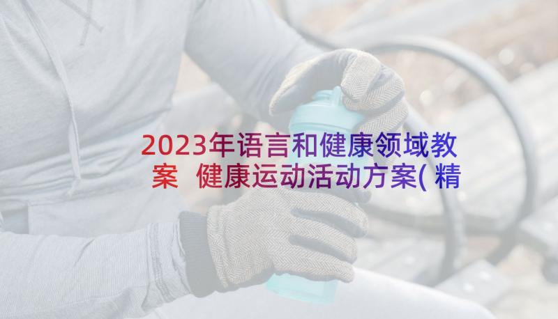 2023年语言和健康领域教案 健康运动活动方案(精选7篇)