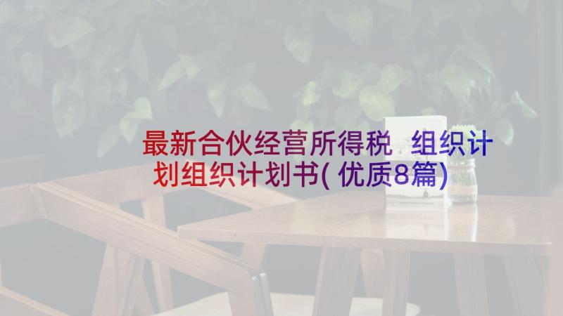 最新合伙经营所得税 组织计划组织计划书(优质8篇)