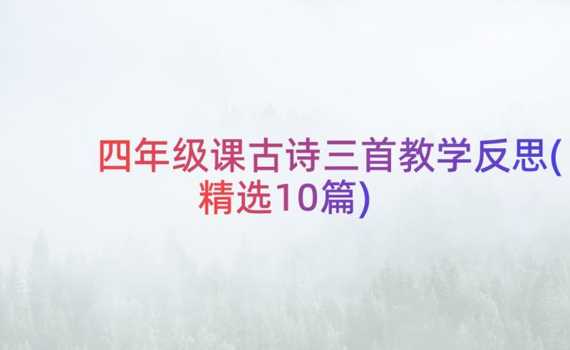 四年级课古诗三首教学反思(精选10篇)