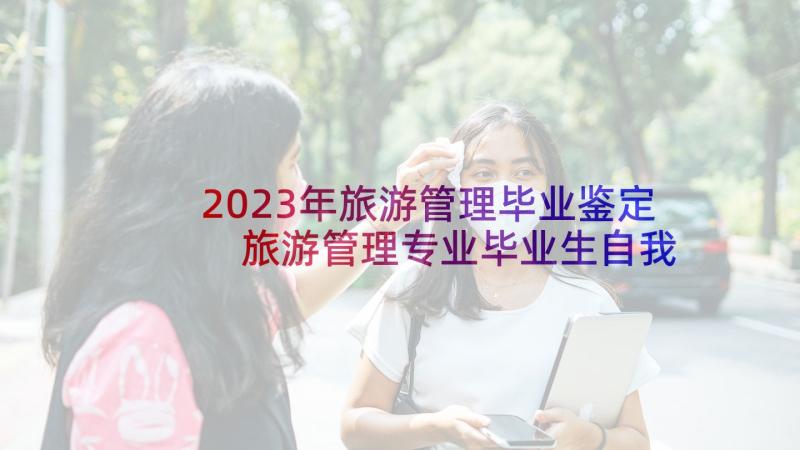 2023年旅游管理毕业鉴定 旅游管理专业毕业生自我鉴定(汇总5篇)